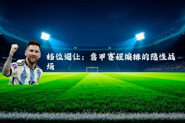 档位避让:意甲赛程编排的隐性战场