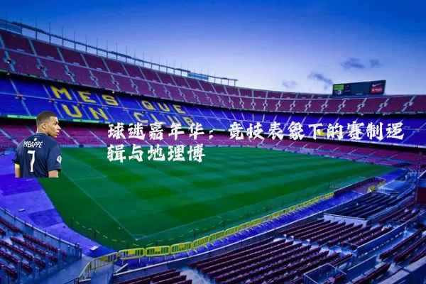 球迷嘉年华:竞技表象下的赛制逻辑与地理博弈