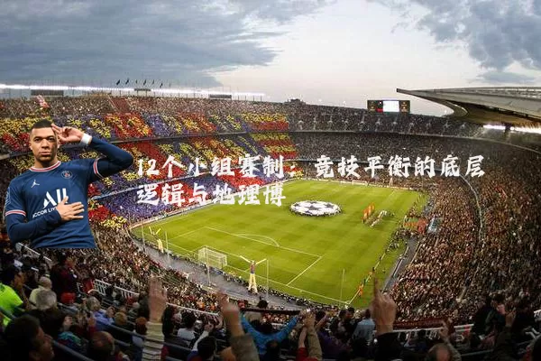 12个小组赛制:竞技平衡的底层逻辑与地理博弈