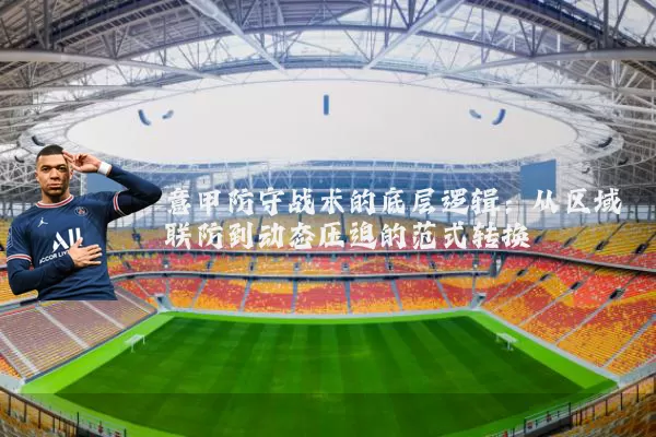 意甲防守战术的底层逻辑：从区域联防到动态压迫的范式转换