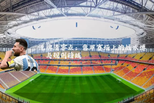 洗牌清零点：意甲赛场上的战术博弈与规则暗线